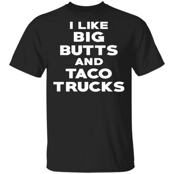 I Like Big Butts And Taco Trucks T-Shirts, Hoodies, Sweater 1