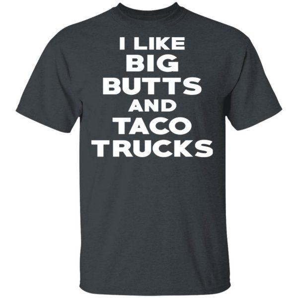 I Like Big Butts And Taco Trucks T-Shirts, Hoodies, Sweater 2
