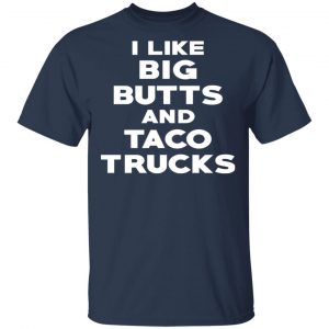 I Like Big Butts And Taco Trucks T-Shirts, Hoodies, Sweater 15