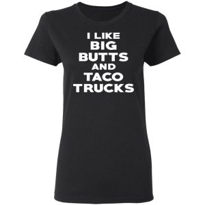 I Like Big Butts And Taco Trucks T-Shirts, Hoodies, Sweater 17