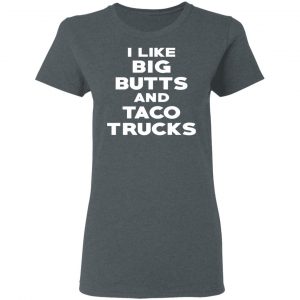 I Like Big Butts And Taco Trucks T-Shirts, Hoodies, Sweater 18