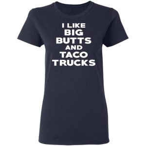I Like Big Butts And Taco Trucks T-Shirts, Hoodies, Sweater 19