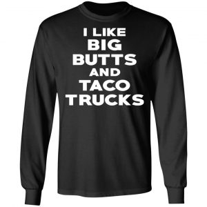 I Like Big Butts And Taco Trucks T-Shirts, Hoodies, Sweater 21