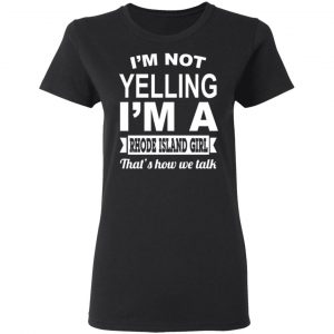 I'm Not Yelling I'm A Rhode Island Girl That's How We Talk T-Shirts, Hoodies, Sweater 17