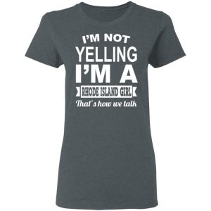 I'm Not Yelling I'm A Rhode Island Girl That's How We Talk T-Shirts, Hoodies, Sweater 18