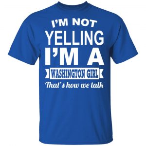 I'm Not Yelling I'm A Washington Girl That's How We Talk T-Shirts, Hoodies, Sweater 16