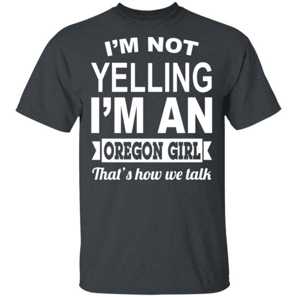 I'm Not Yelling I'm An Oregon Girl That's How We Talk T-Shirts, Hoodies, Sweater 2