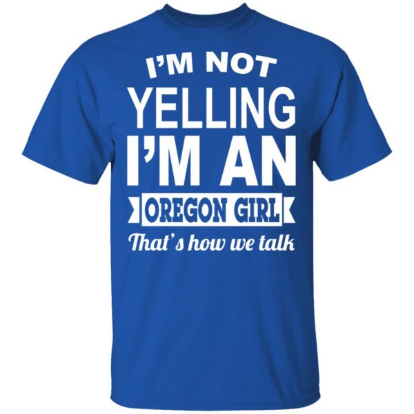 I'm Not Yelling I'm An Oregon Girl That's How We Talk T-Shirts, Hoodies, Sweater 4