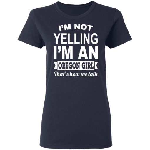 I'm Not Yelling I'm An Oregon Girl That's How We Talk T-Shirts, Hoodies, Sweater 7