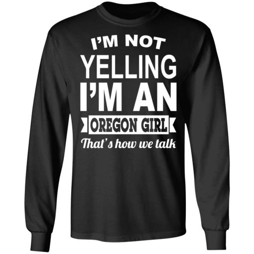 I'm Not Yelling I'm An Oregon Girl That's How We Talk T-Shirts, Hoodies, Sweater 9