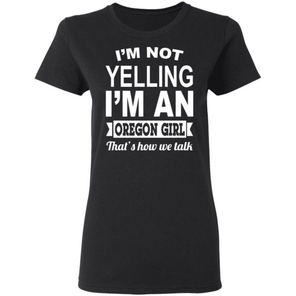 I'm Not Yelling I'm An Oregon Girl That's How We Talk T-Shirts, Hoodies, Sweater 5
