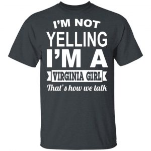 I’m Not Yelling I’m A Virginia Girl That’s How We Talk T-Shirts, Hoodies, Sweater Virginia 2