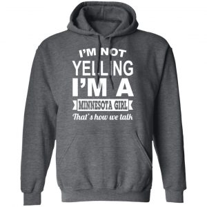 I'm Not Yelling I'm A Minnesota Girl That's How We Talk T-Shirts, Hoodies, Sweater 24