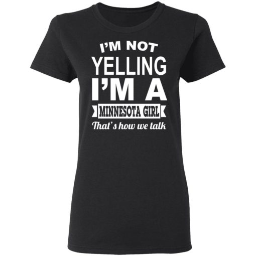 I'm Not Yelling I'm A Minnesota Girl That's How We Talk T-Shirts, Hoodies, Sweater 5