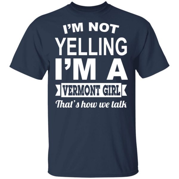 I'm Not Yelling I'm A Vermont Girl That's How We Talk T-Shirts, Hoodies, Sweater 3