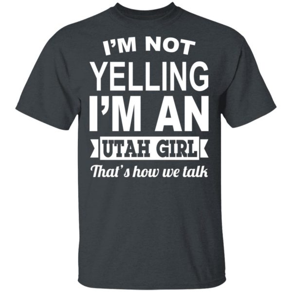 I'm Not Yelling I'm An Utah Girl That's How We Talk T-Shirts, Hoodies, Sweater 2