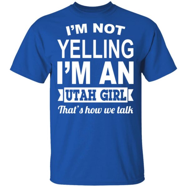 I'm Not Yelling I'm An Utah Girl That's How We Talk T-Shirts, Hoodies, Sweater 4