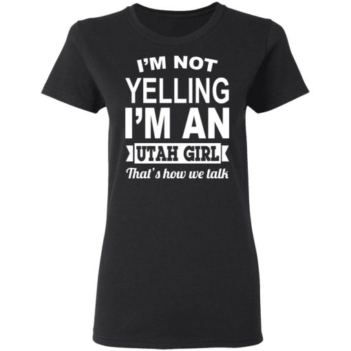 I'm Not Yelling I'm An Utah Girl That's How We Talk T-Shirts, Hoodies, Sweater 5