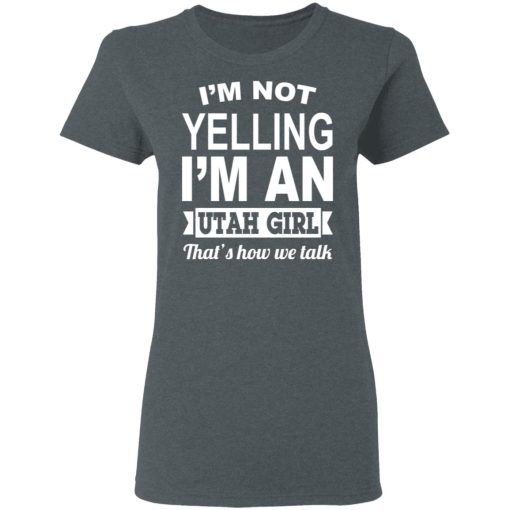 I'm Not Yelling I'm An Utah Girl That's How We Talk T-Shirts, Hoodies, Sweater 6