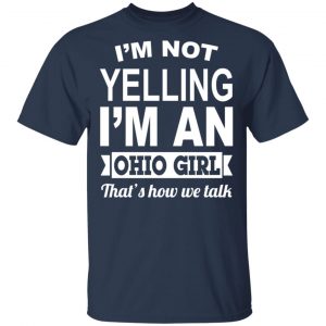 I'm Not Yelling I'm An Ohio Girl That's How We Talk T-Shirts, Hoodies, Sweater 15