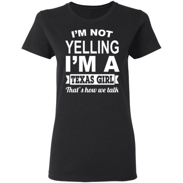 I'm Not Yelling I'm A Texas Girl That's How We Talk T-Shirts, Hoodies, Sweater 5
