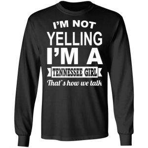 I'm Not Yelling I'm A Tennessee Girl That's How We Talk T-Shirts, Hoodies, Sweater 21
