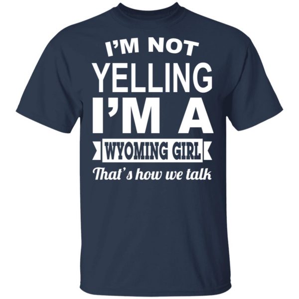 I'm Not Yelling I'm A Wyoming Girl That's How We Talk T-Shirts, Hoodies, Sweater 3