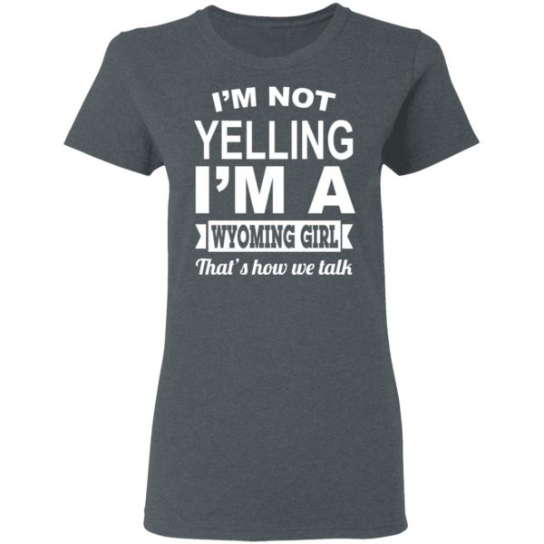 I'm Not Yelling I'm A Wyoming Girl That's How We Talk T-Shirts, Hoodies, Sweater 6