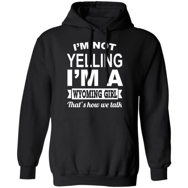 I'm Not Yelling I'm A Wyoming Girl That's How We Talk T-Shirts, Hoodies, Sweater 10