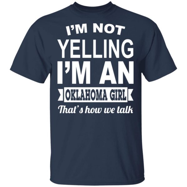 I’m Not Yelling I’m An Oklahoma Girl That’s How We Talk T-Shirts, Hoodies, Sweater Oklahoma 5