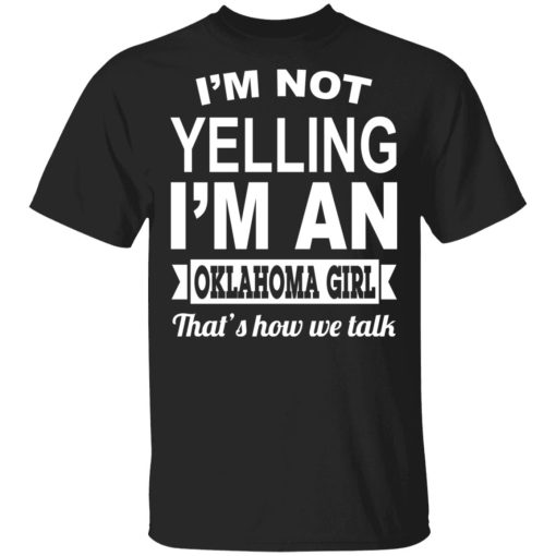 I'm Not Yelling I'm An Oklahoma Girl That's How We Talk T-Shirts, Hoodies, Sweater