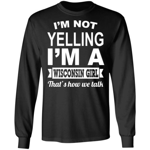 I'm Not Yelling I'm A Wisconsin Girl That's How We Talk T-Shirts, Hoodies, Sweater 9