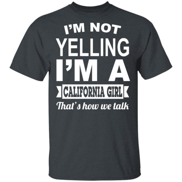 I'm Not Yelling I'm A California Girl That's How We Talk T-Shirts, Hoodies, Sweater 2