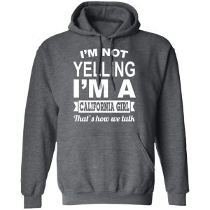 I'm Not Yelling I'm A California Girl That's How We Talk T-Shirts, Hoodies, Sweater 24