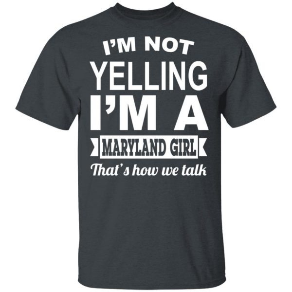 I'm Not Yelling I'm A Maryland Girl That's How We Talk T-Shirts, Hoodies, Sweater 2