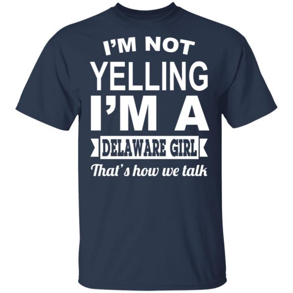 I'm Not Yelling I'm A Delaware Girl That's How We Talk T-Shirts, Hoodies, Sweater 3