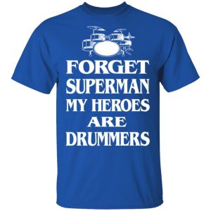 Forget Superman My Horoes Are Drummers T-Shirts, Hoodies, Sweater 16