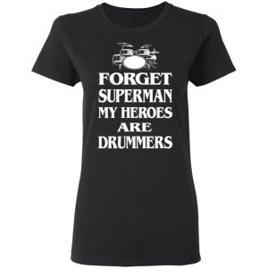 Forget Superman My Horoes Are Drummers T-Shirts, Hoodies, Sweater 17