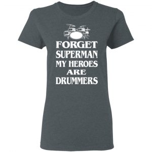 Forget Superman My Horoes Are Drummers T-Shirts, Hoodies, Sweater 18