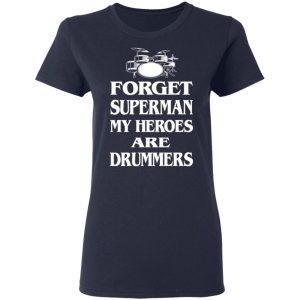Forget Superman My Horoes Are Drummers T-Shirts, Hoodies, Sweater 19