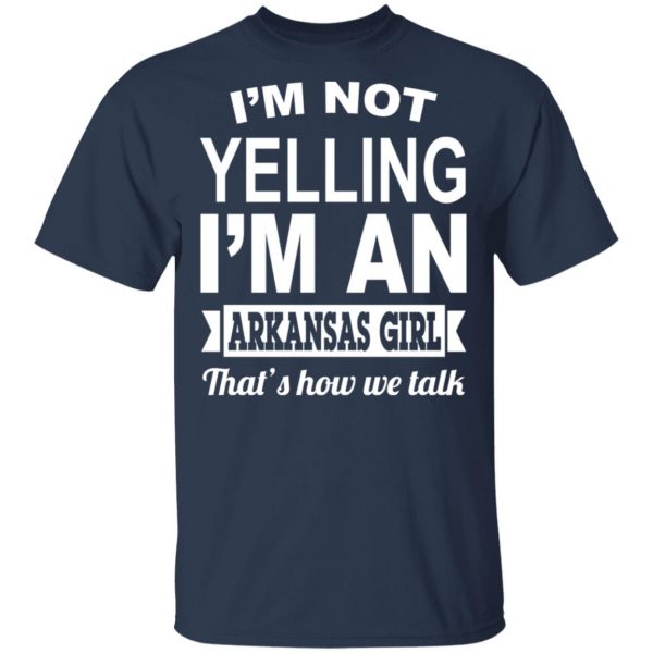 I'm Not Yelling I'm An Arkansas Girl That's How We Talk T-Shirts, Hoodies, Sweater 3