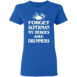 Forget Superman My Horoes Are Drummers T-Shirts, Hoodies, Sweater 20