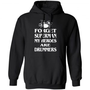 Forget Superman My Horoes Are Drummers T-Shirts, Hoodies, Sweater 22