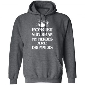 Forget Superman My Horoes Are Drummers T-Shirts, Hoodies, Sweater 24