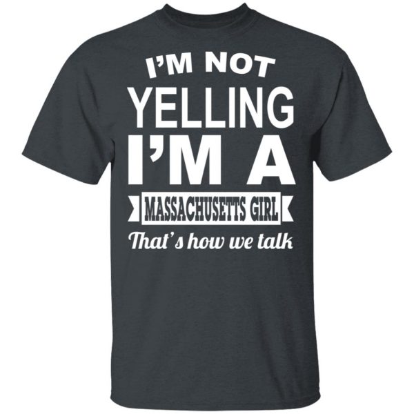 I'm Not Yelling I'm A Massachusetts Girl That's How We Talk T-Shirts, Hoodies, Sweater 2