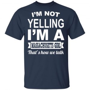 I'm Not Yelling I'm A Massachusetts Girl That's How We Talk T-Shirts, Hoodies, Sweater 15