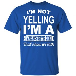 I'm Not Yelling I'm A Massachusetts Girl That's How We Talk T-Shirts, Hoodies, Sweater 16