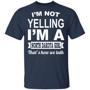 I'm Not Yelling I'm A North Dakota Girl That's How We Talk T-Shirts, Hoodies, Sweater 15