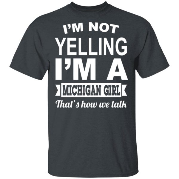 I'm Not Yelling I'm A Michigan Girl That's How We Talk T-Shirts, Hoodies, Sweater 2