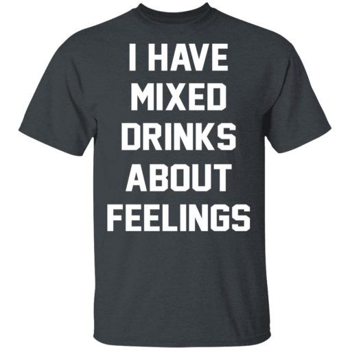 I Have Mixed Drinks About Feelings T-Shirts, Hoodies, Sweater - Image 2